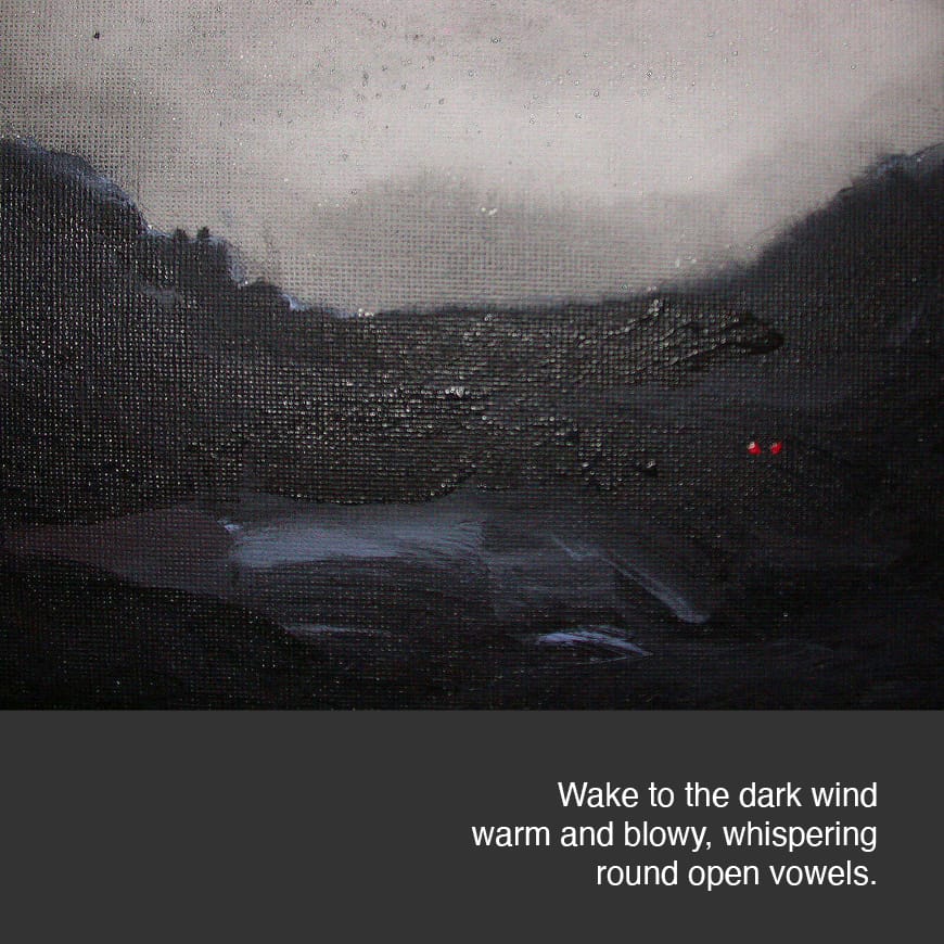 Dark landscape painting with text underneath reading Wake to the dark wind warm and blowy, whispering round open vowels